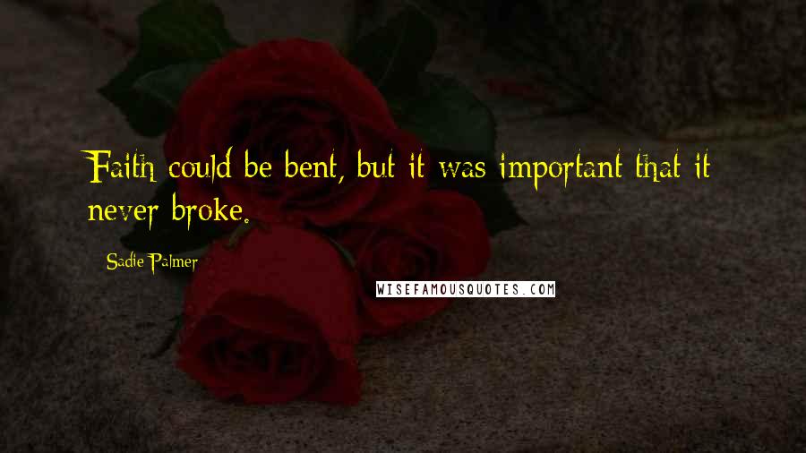 Sadie Palmer Quotes: Faith could be bent, but it was important that it never broke.