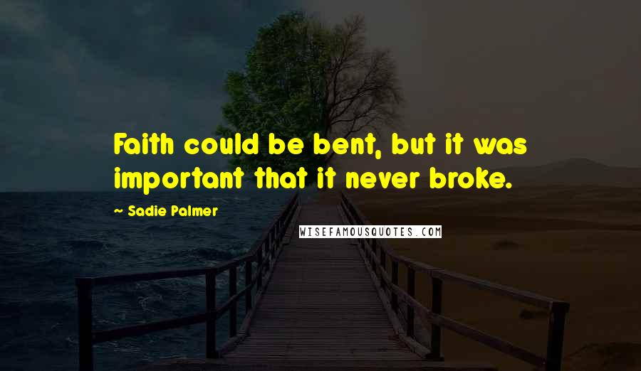 Sadie Palmer Quotes: Faith could be bent, but it was important that it never broke.