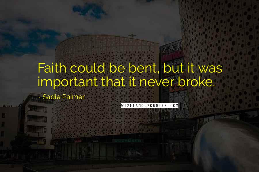 Sadie Palmer Quotes: Faith could be bent, but it was important that it never broke.