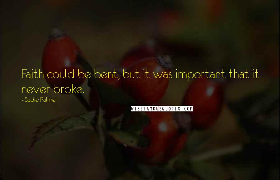 Sadie Palmer Quotes: Faith could be bent, but it was important that it never broke.