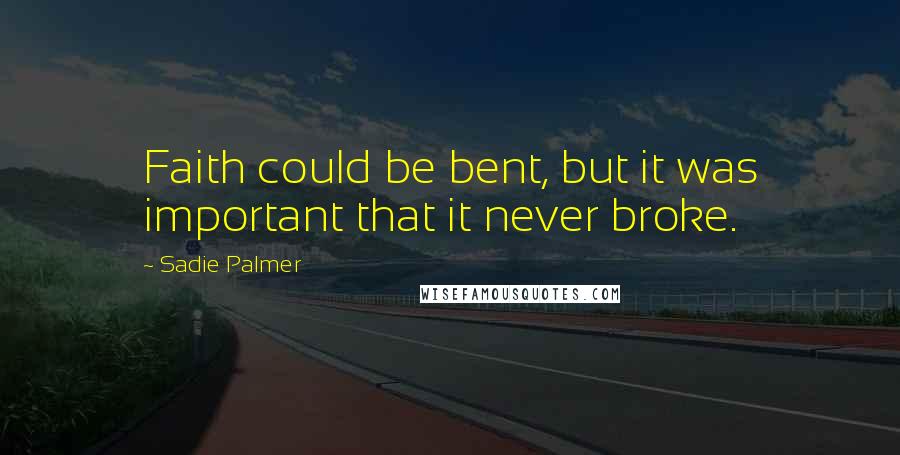 Sadie Palmer Quotes: Faith could be bent, but it was important that it never broke.