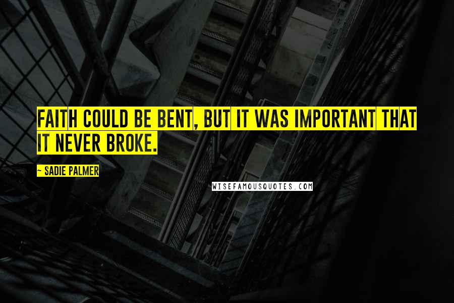 Sadie Palmer Quotes: Faith could be bent, but it was important that it never broke.