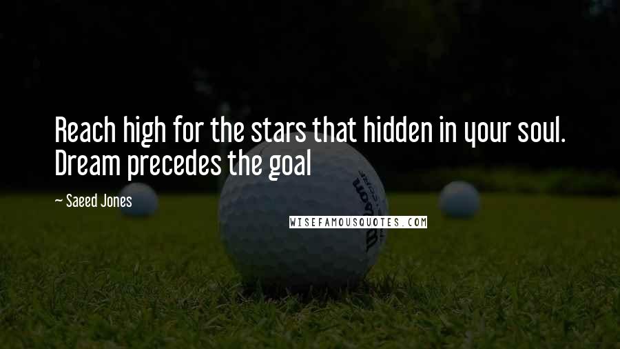 Saeed Jones Quotes: Reach high for the stars that hidden in your soul. Dream precedes the goal