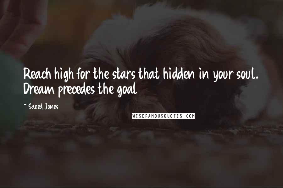 Saeed Jones Quotes: Reach high for the stars that hidden in your soul. Dream precedes the goal