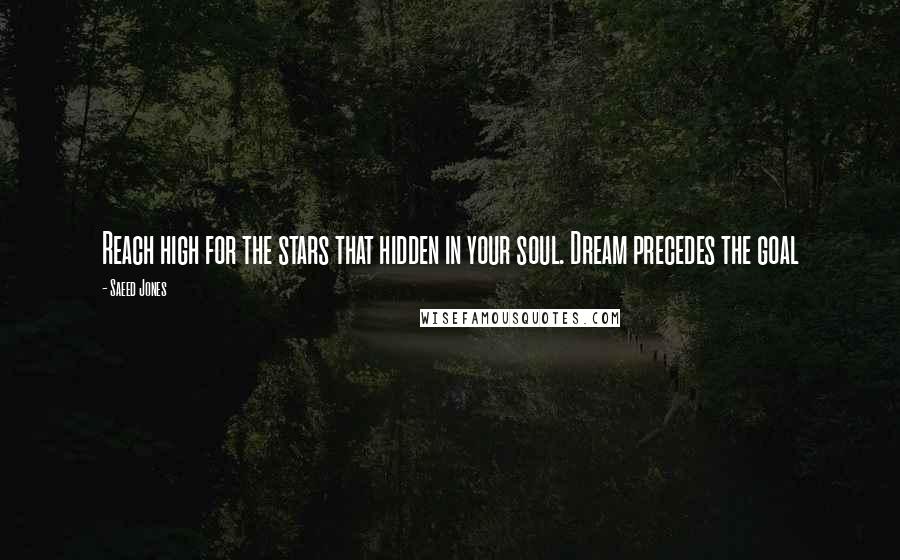 Saeed Jones Quotes: Reach high for the stars that hidden in your soul. Dream precedes the goal