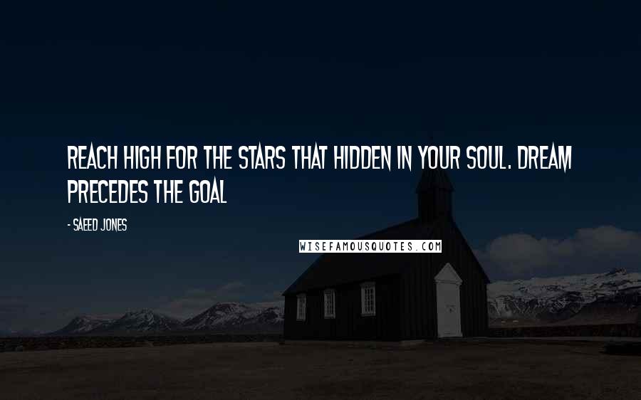 Saeed Jones Quotes: Reach high for the stars that hidden in your soul. Dream precedes the goal