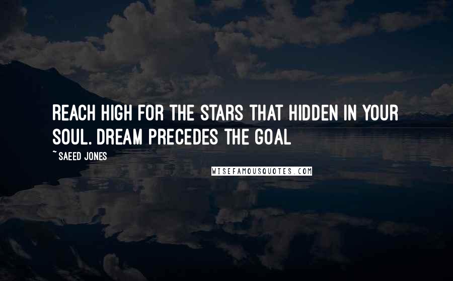Saeed Jones Quotes: Reach high for the stars that hidden in your soul. Dream precedes the goal
