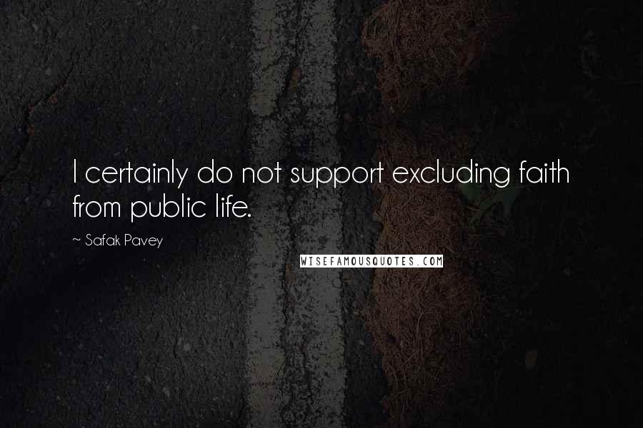 Safak Pavey Quotes: I certainly do not support excluding faith from public life.