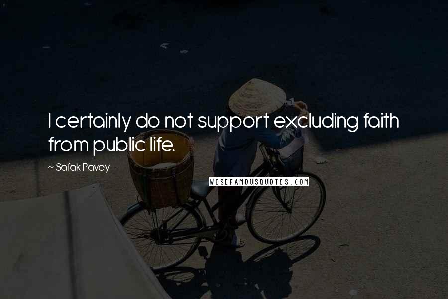 Safak Pavey Quotes: I certainly do not support excluding faith from public life.