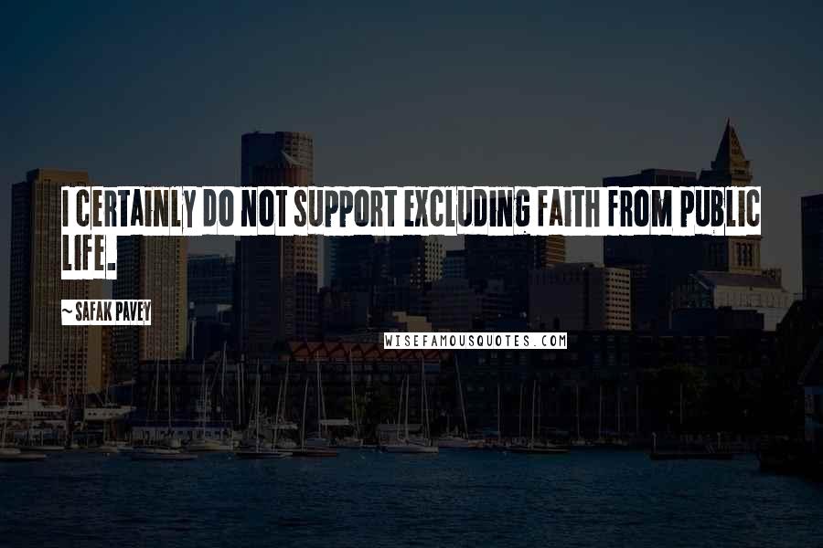 Safak Pavey Quotes: I certainly do not support excluding faith from public life.