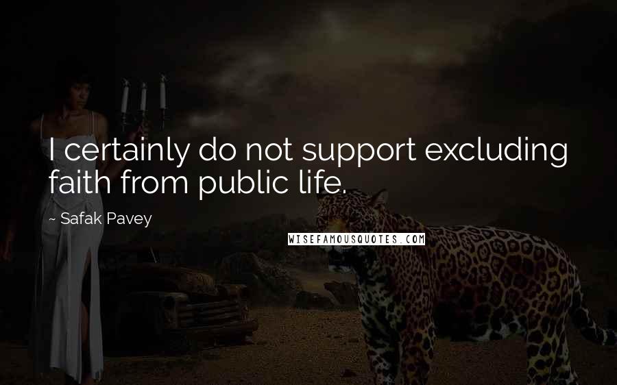 Safak Pavey Quotes: I certainly do not support excluding faith from public life.