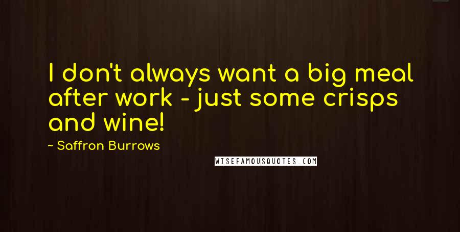 Saffron Burrows Quotes: I don't always want a big meal after work - just some crisps and wine!