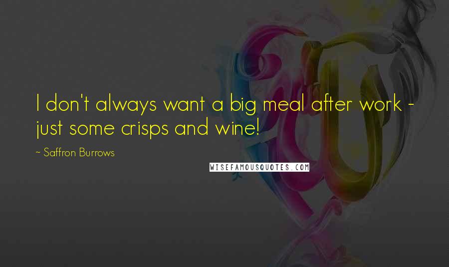 Saffron Burrows Quotes: I don't always want a big meal after work - just some crisps and wine!