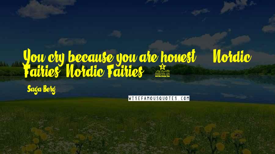 Saga Berg Quotes: You cry because you are honest." / Nordic Fairies (Nordic Fairies, #1)