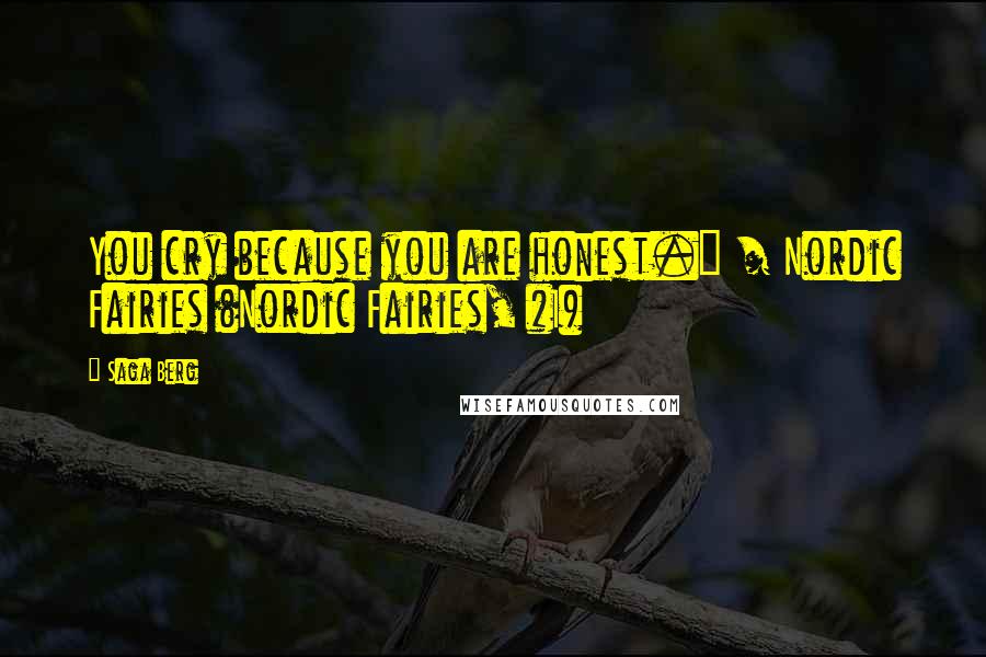 Saga Berg Quotes: You cry because you are honest." / Nordic Fairies (Nordic Fairies, #1)