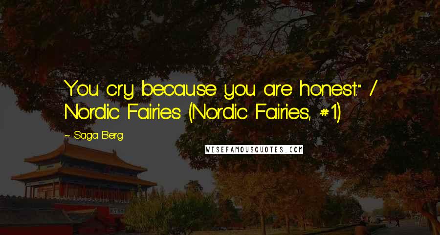 Saga Berg Quotes: You cry because you are honest." / Nordic Fairies (Nordic Fairies, #1)