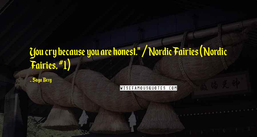Saga Berg Quotes: You cry because you are honest." / Nordic Fairies (Nordic Fairies, #1)