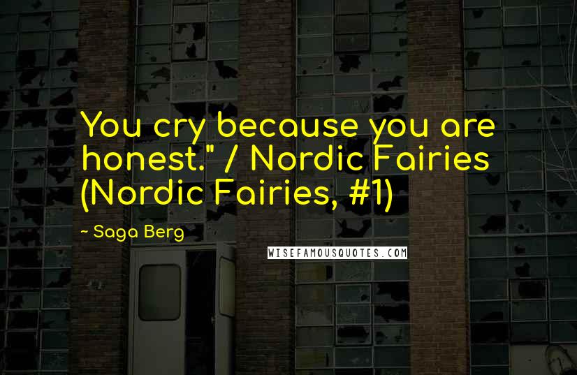 Saga Berg Quotes: You cry because you are honest." / Nordic Fairies (Nordic Fairies, #1)