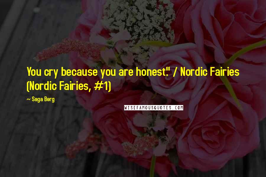 Saga Berg Quotes: You cry because you are honest." / Nordic Fairies (Nordic Fairies, #1)