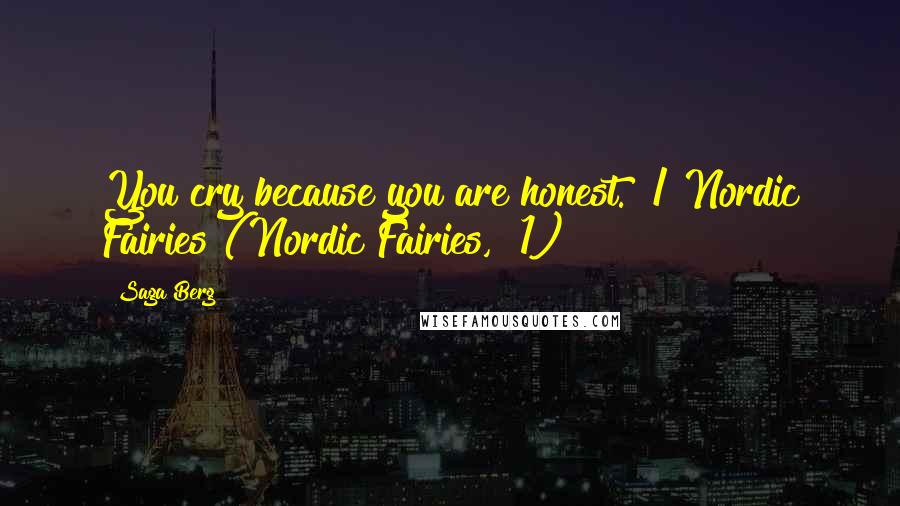 Saga Berg Quotes: You cry because you are honest." / Nordic Fairies (Nordic Fairies, #1)