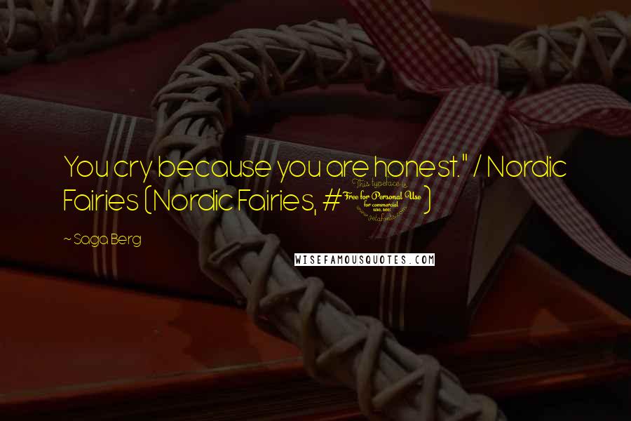 Saga Berg Quotes: You cry because you are honest." / Nordic Fairies (Nordic Fairies, #1)