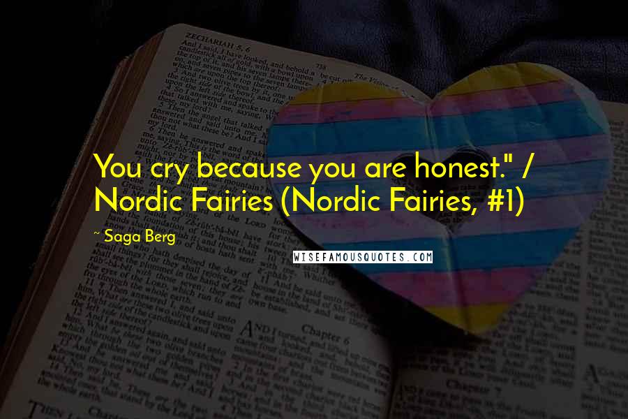 Saga Berg Quotes: You cry because you are honest." / Nordic Fairies (Nordic Fairies, #1)