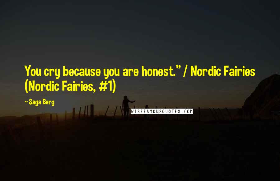 Saga Berg Quotes: You cry because you are honest." / Nordic Fairies (Nordic Fairies, #1)