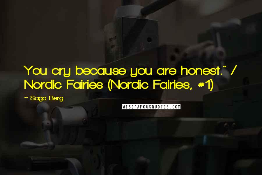 Saga Berg Quotes: You cry because you are honest." / Nordic Fairies (Nordic Fairies, #1)