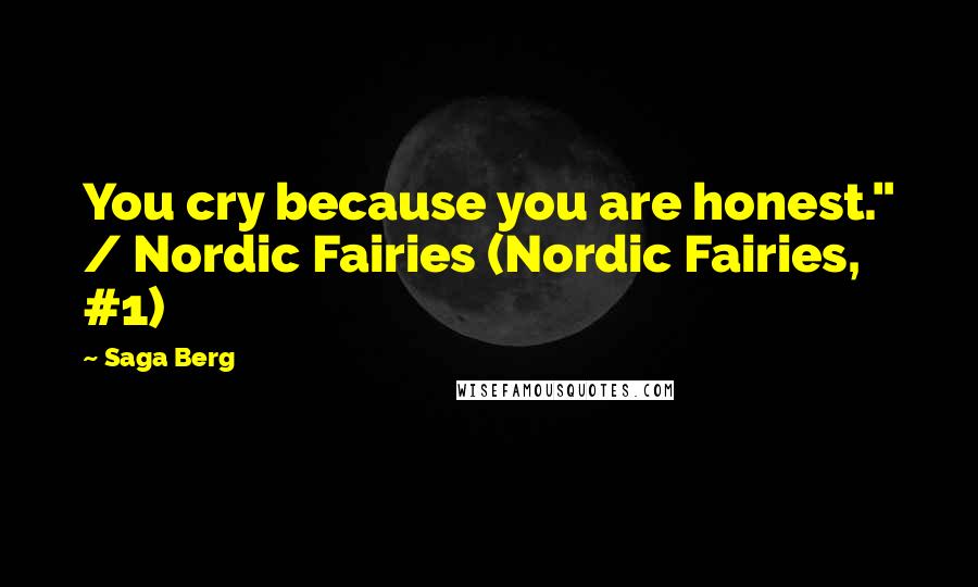 Saga Berg Quotes: You cry because you are honest." / Nordic Fairies (Nordic Fairies, #1)