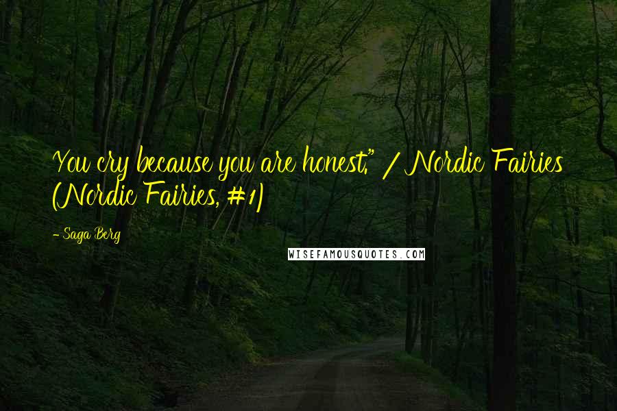 Saga Berg Quotes: You cry because you are honest." / Nordic Fairies (Nordic Fairies, #1)