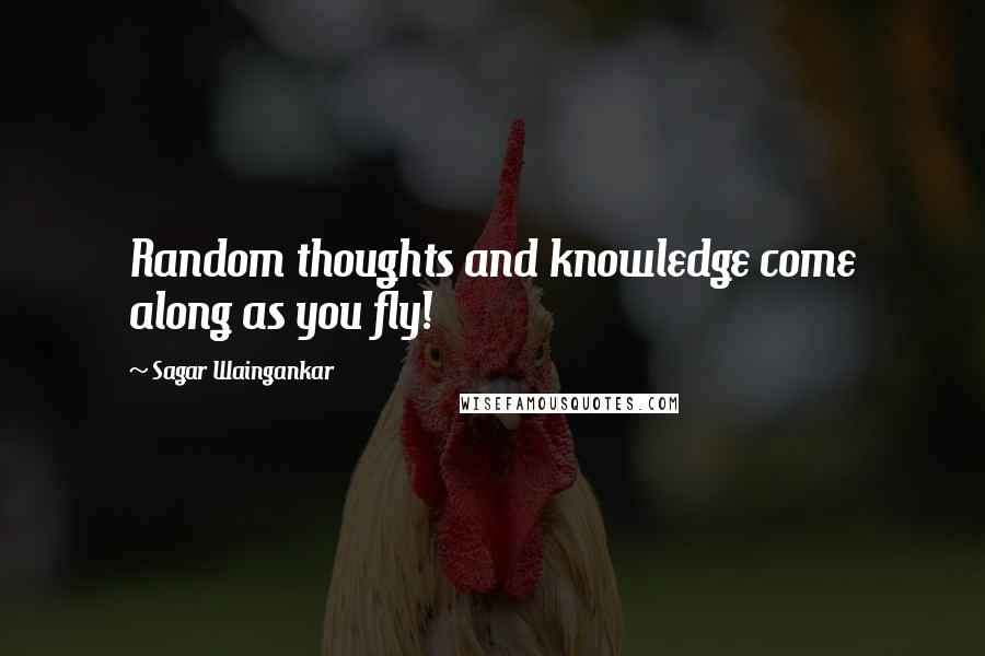 Sagar Waingankar Quotes: Random thoughts and knowledge come along as you fly!