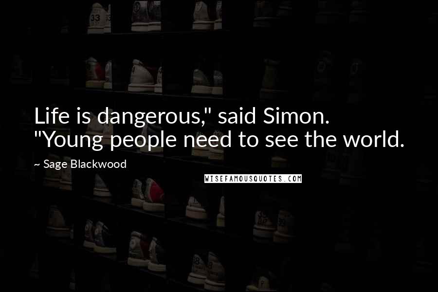 Sage Blackwood Quotes: Life is dangerous," said Simon. "Young people need to see the world.