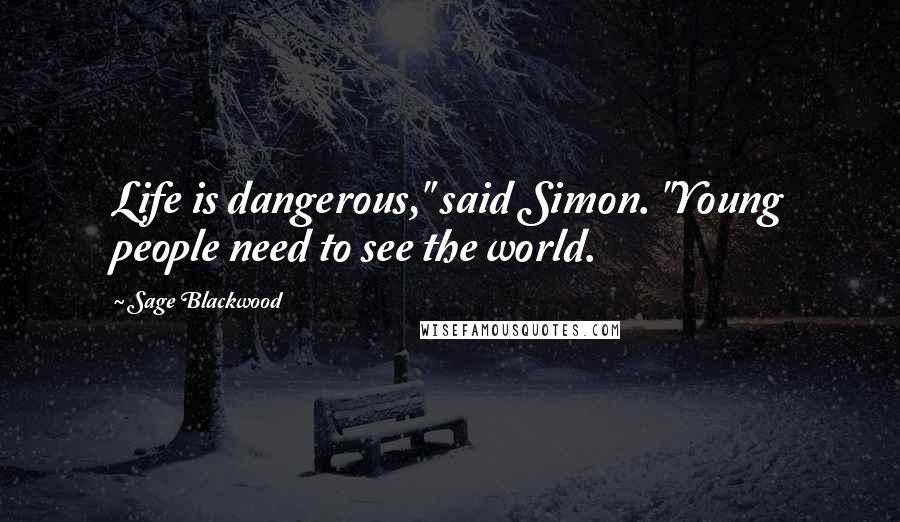 Sage Blackwood Quotes: Life is dangerous," said Simon. "Young people need to see the world.