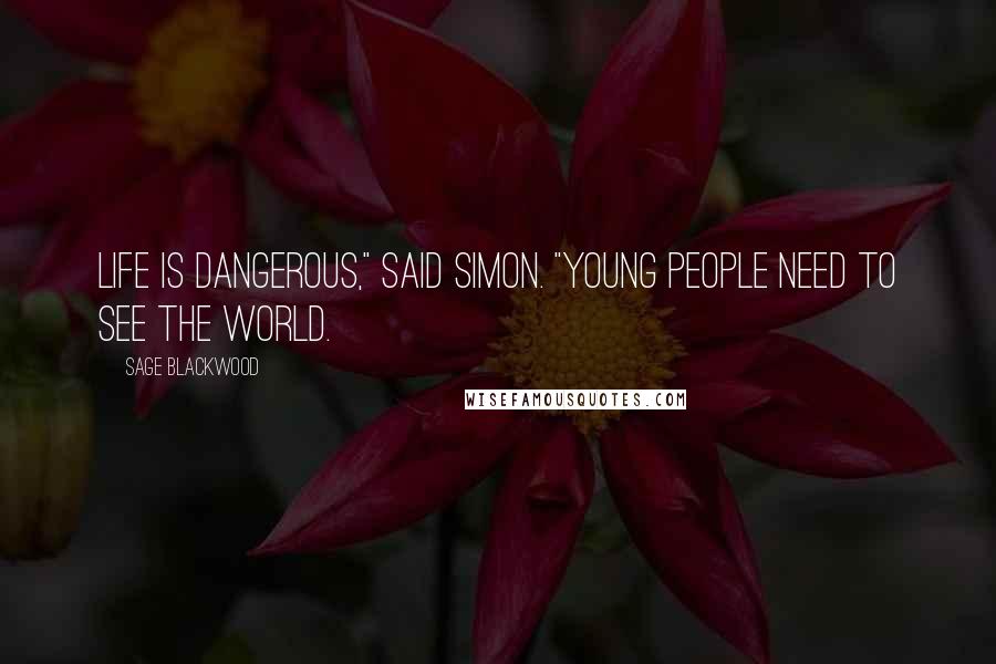 Sage Blackwood Quotes: Life is dangerous," said Simon. "Young people need to see the world.