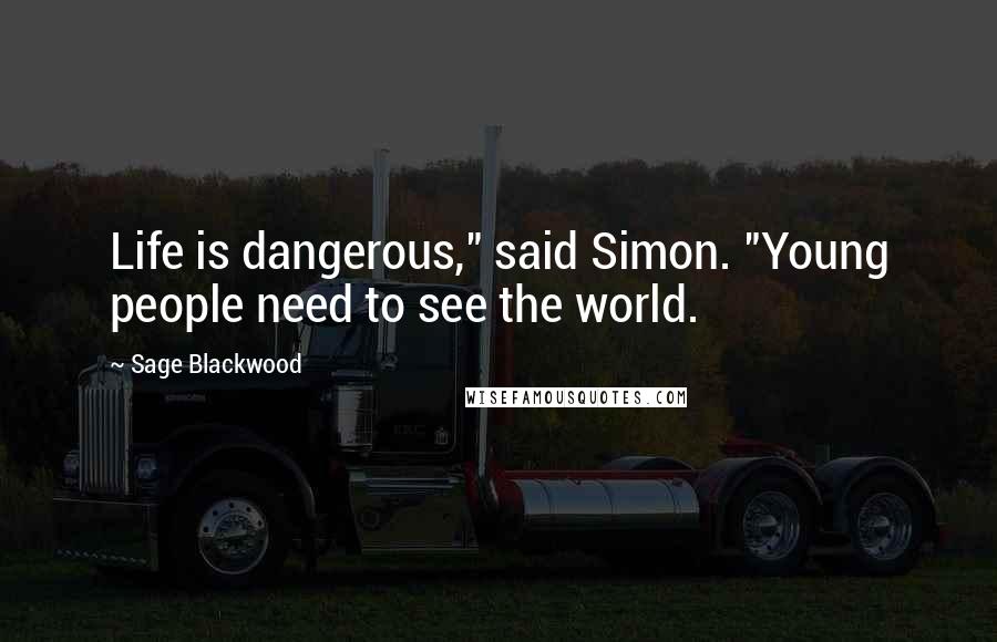 Sage Blackwood Quotes: Life is dangerous," said Simon. "Young people need to see the world.