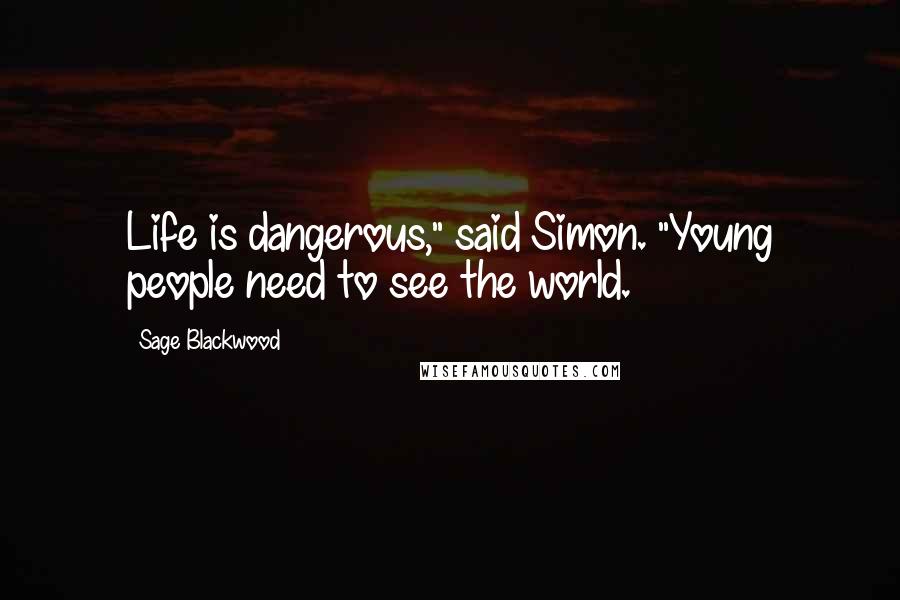 Sage Blackwood Quotes: Life is dangerous," said Simon. "Young people need to see the world.