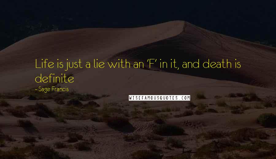 Sage Francis Quotes: Life is just a lie with an 'F' in it, and death is definite