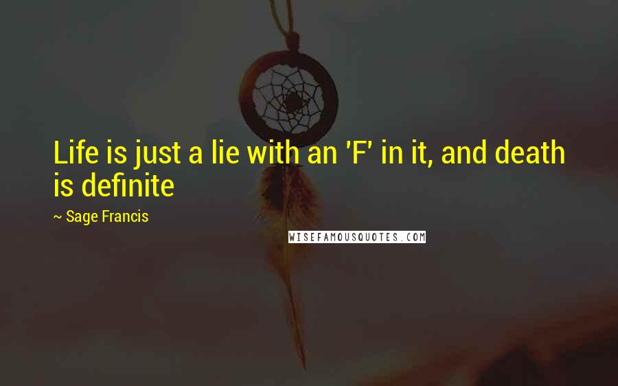 Sage Francis Quotes: Life is just a lie with an 'F' in it, and death is definite