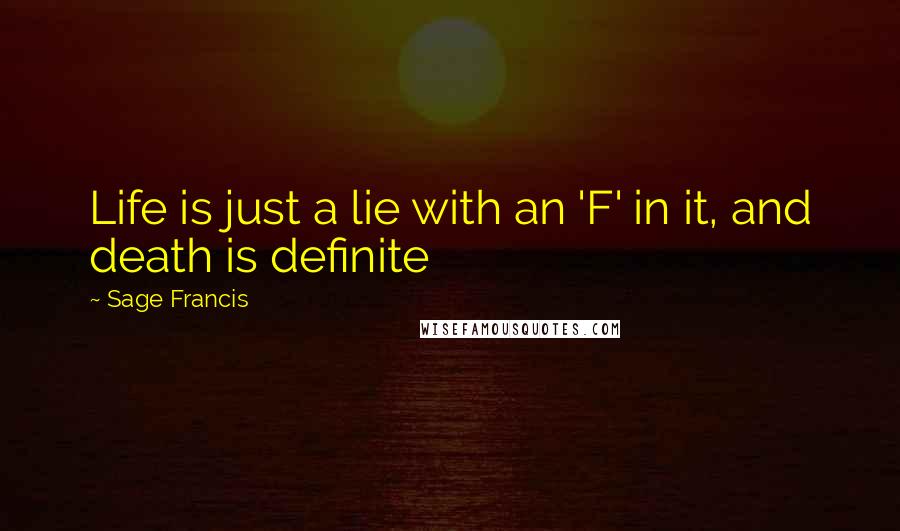 Sage Francis Quotes: Life is just a lie with an 'F' in it, and death is definite