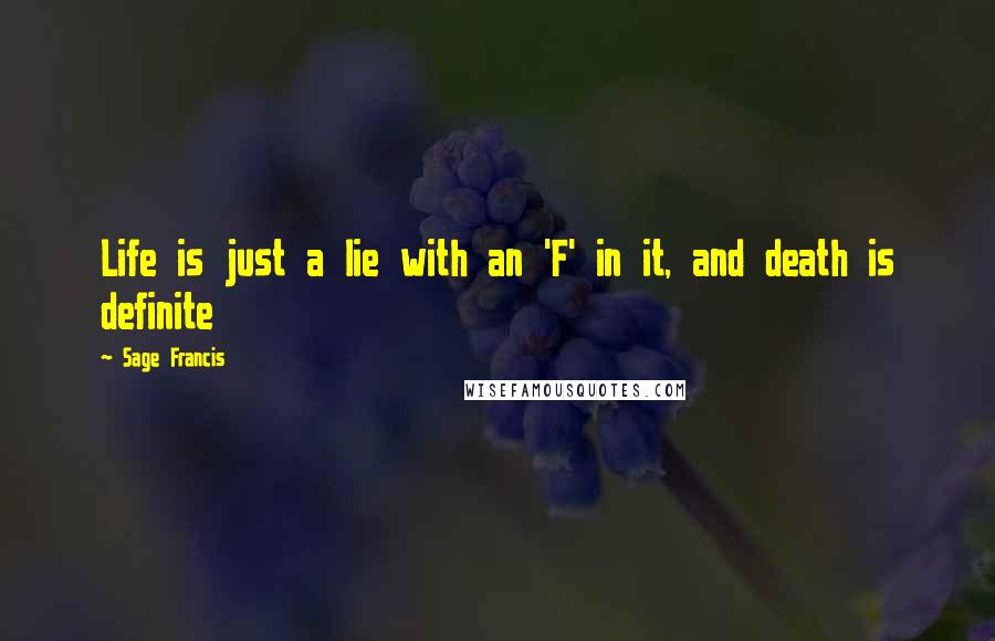 Sage Francis Quotes: Life is just a lie with an 'F' in it, and death is definite