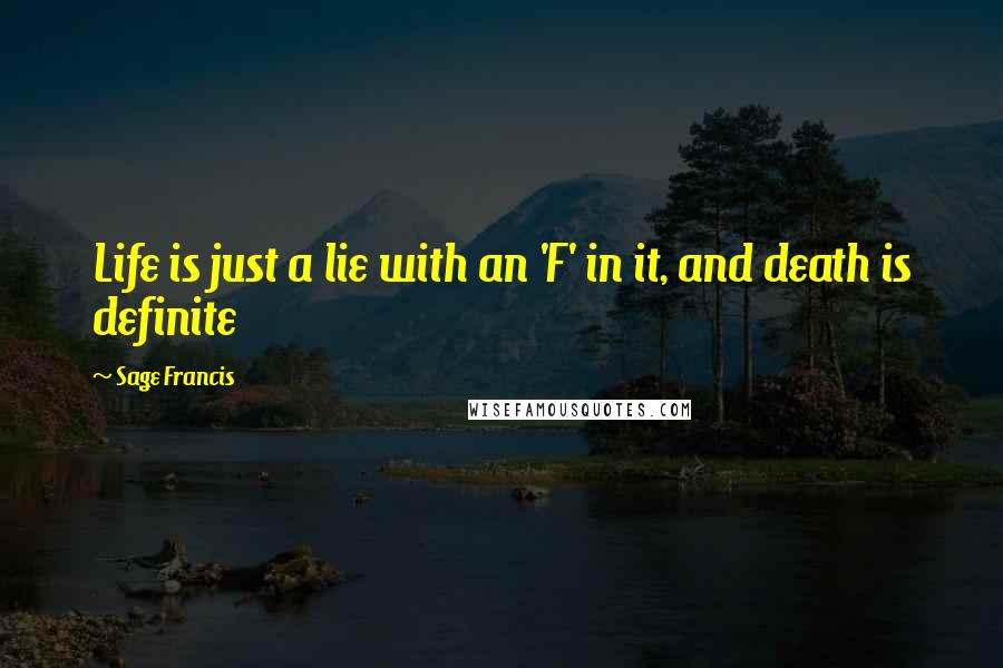 Sage Francis Quotes: Life is just a lie with an 'F' in it, and death is definite
