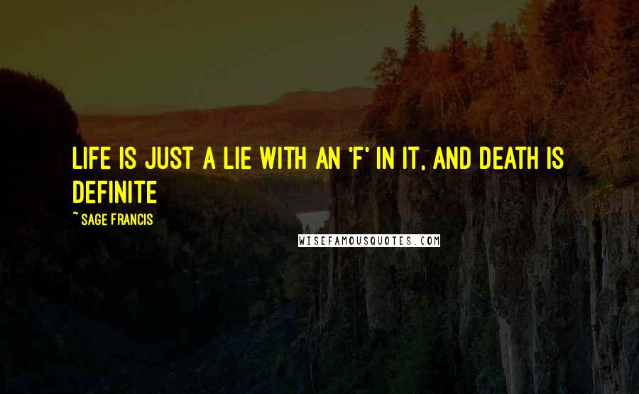 Sage Francis Quotes: Life is just a lie with an 'F' in it, and death is definite