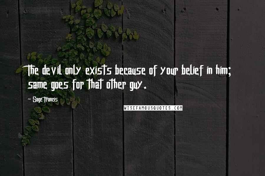 Sage Francis Quotes: The devil only exists because of your belief in him; same goes for that other guy.