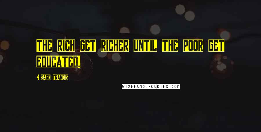 Sage Francis Quotes: The rich get richer until the poor get educated.