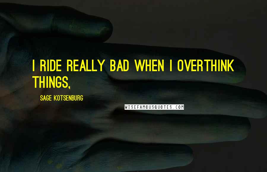 Sage Kotsenburg Quotes: I ride really bad when I overthink things,