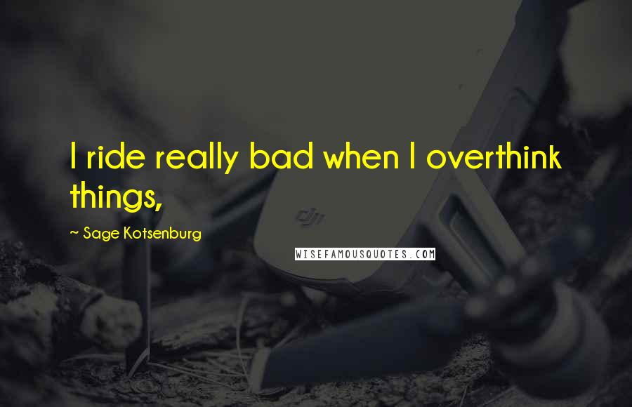 Sage Kotsenburg Quotes: I ride really bad when I overthink things,