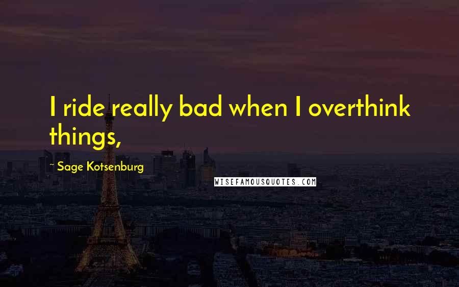 Sage Kotsenburg Quotes: I ride really bad when I overthink things,