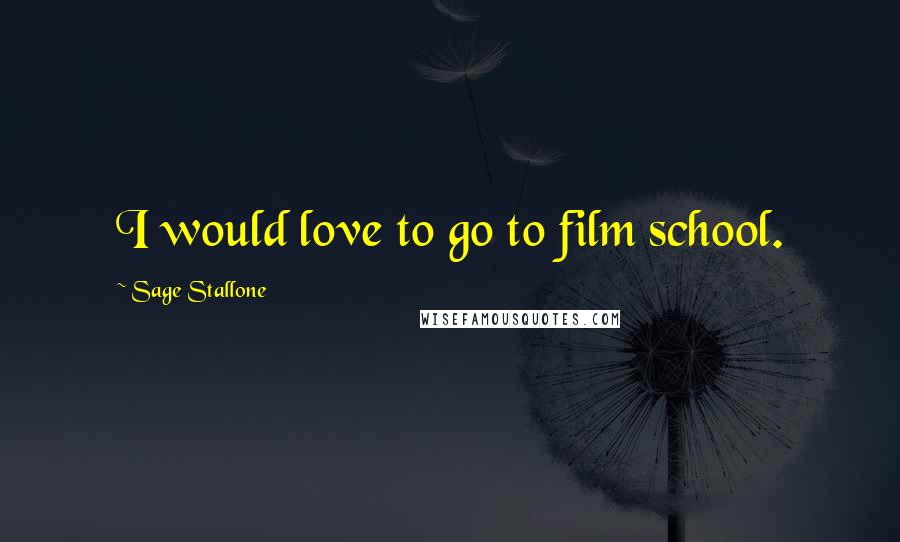 Sage Stallone Quotes: I would love to go to film school.