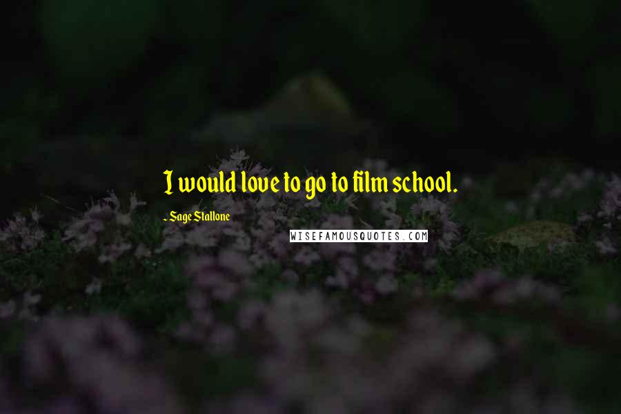 Sage Stallone Quotes: I would love to go to film school.