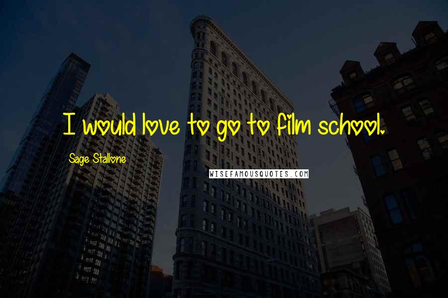 Sage Stallone Quotes: I would love to go to film school.